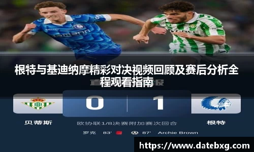 根特与基迪纳摩精彩对决视频回顾及赛后分析全程观看指南