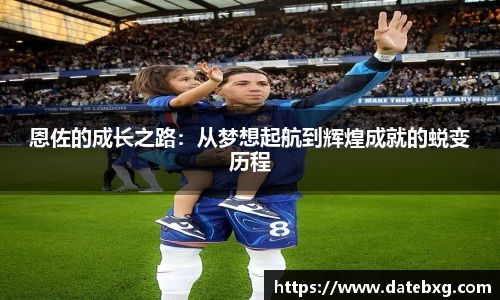 恩佐的成长之路：从梦想起航到辉煌成就的蜕变历程
