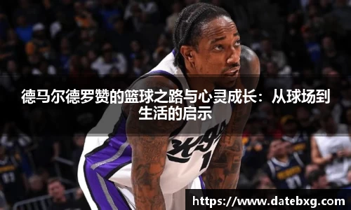 德马尔德罗赞的篮球之路与心灵成长：从球场到生活的启示