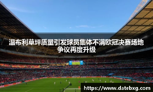 温布利草坪质量引发球员集体不满欧冠决赛场地争议再度升级